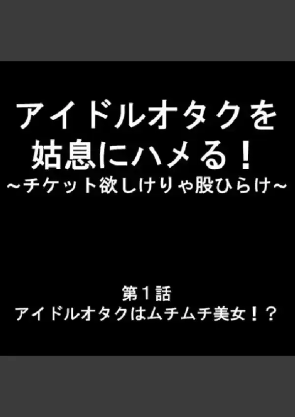 アイドルオタクを姑息にハメる！ 〜チケット欲しけりゃ股ひらけ〜 第1巻2